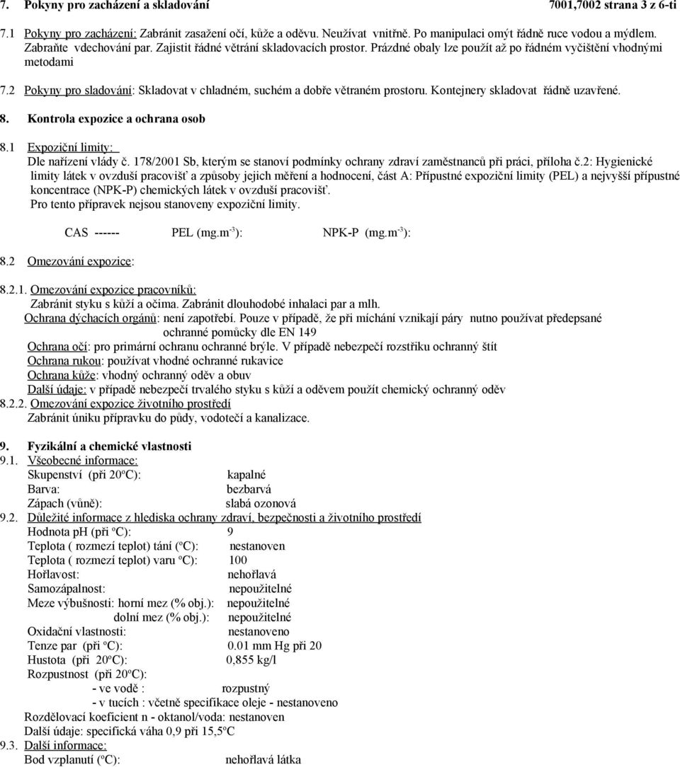 2 Pokyny pro sladování: Skladovat v chladném, suchém a dobře větraném prostoru. Kontejnery skladovat řádně uzavřené. 8. Kontrola expozice a ochrana osob 8.1 Expoziční limity: Dle nařízení vlády č.