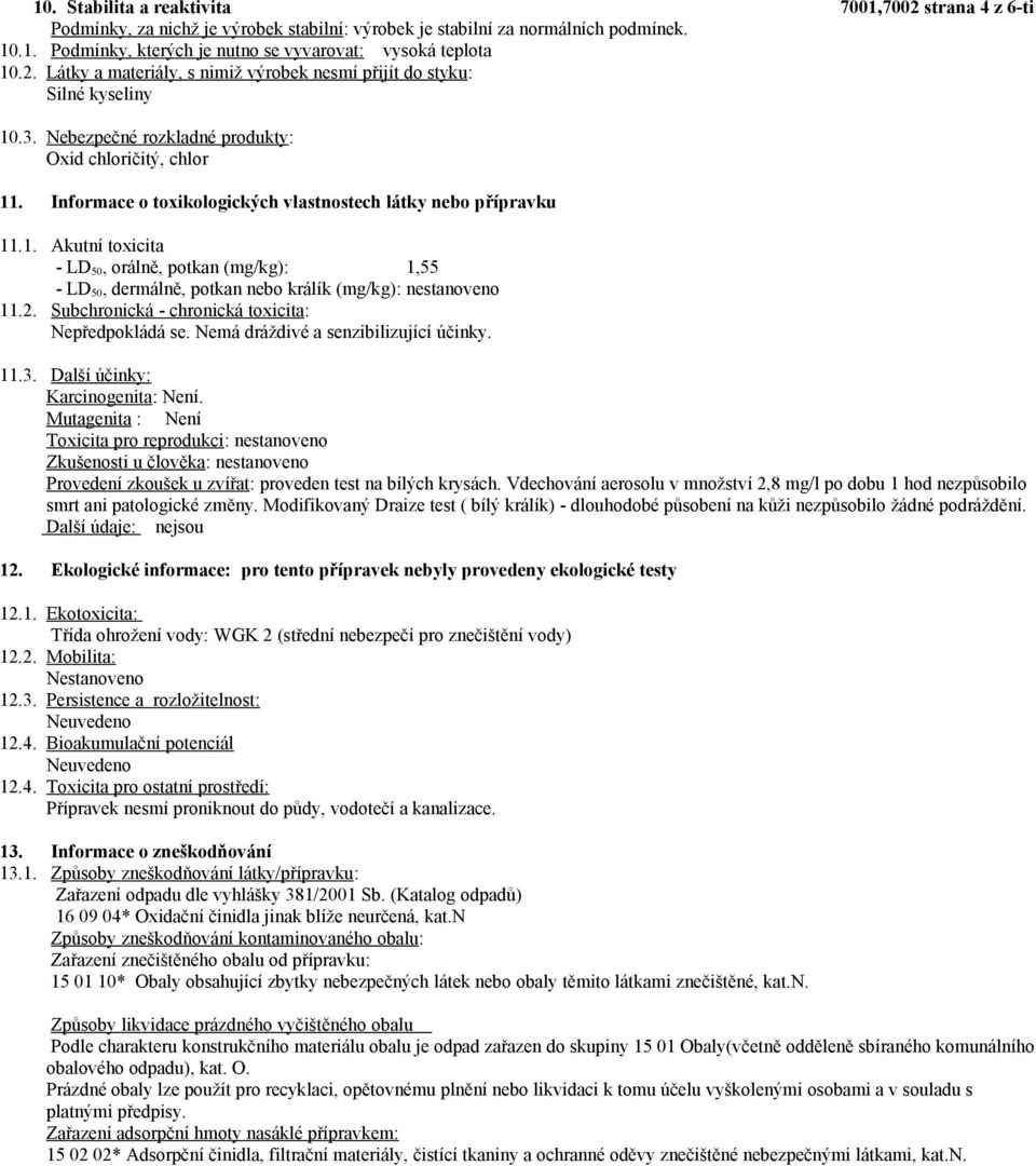 Informace o toxikologických vlastnostech látky nebo přípravku 11.1. Akutní toxicita - LD 50, orálně, potkan (mg/kg): 1,55 - LD 50, dermálně, potkan nebo králík (mg/kg): nestanoveno 11.2.