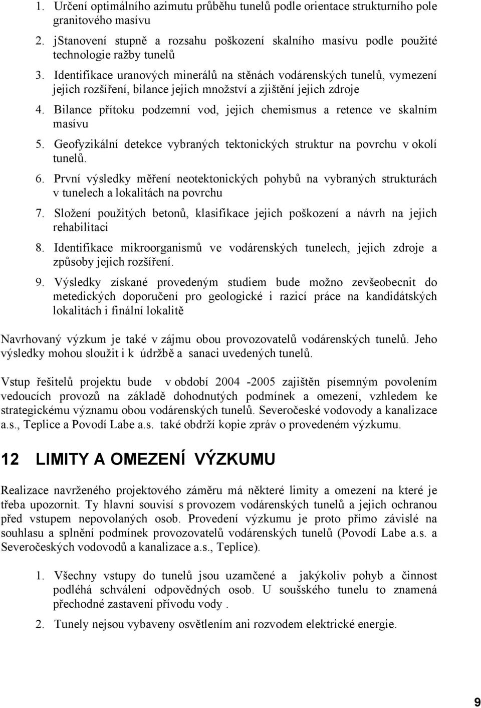 Bilance přítoku podzemní vod, jejich chemismus a retence ve skalním masívu 5. Geofyzikální detekce vybraných tektonických struktur na povrchu v okolí tunelů. 6.