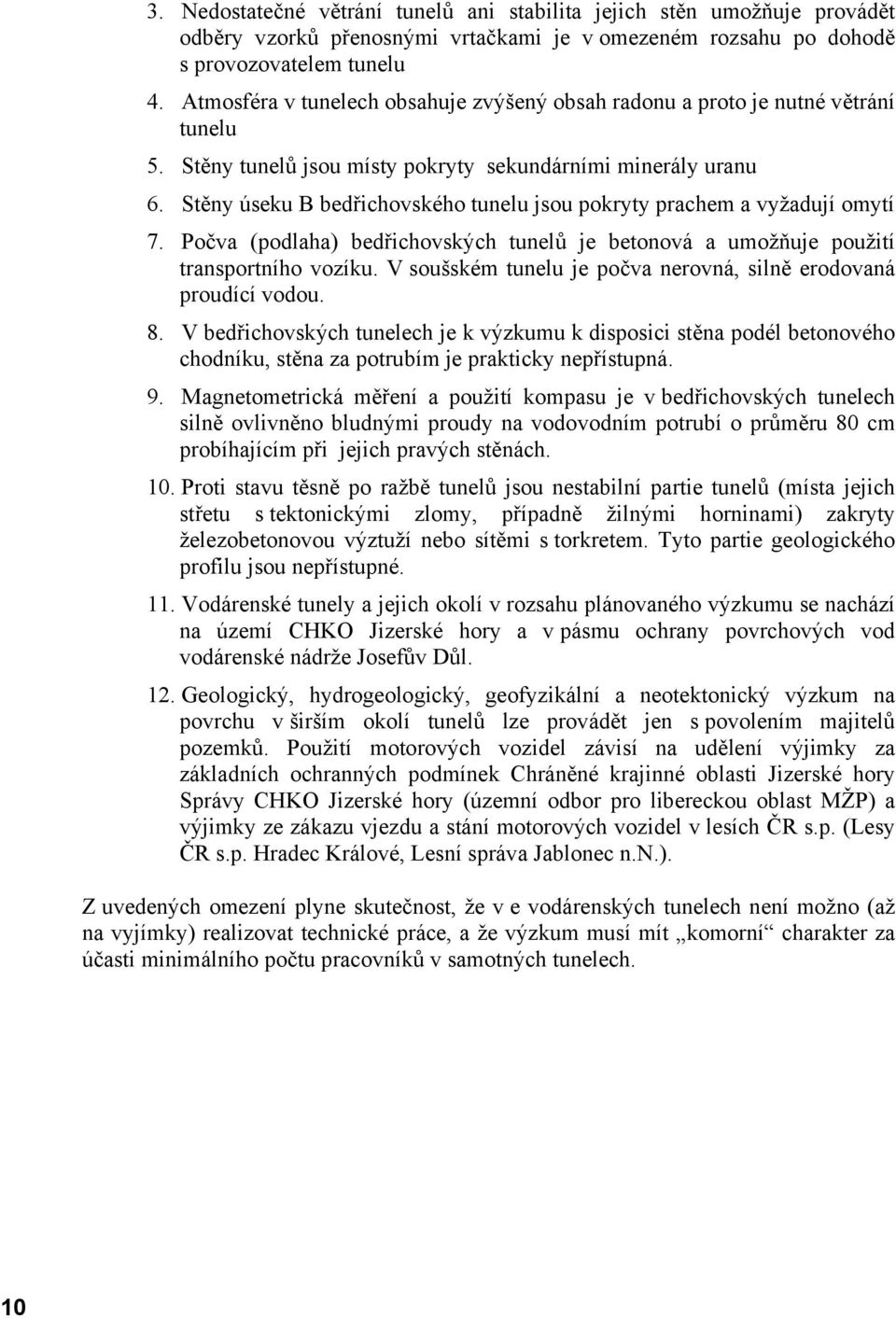 Stěny úseku B bedřichovského tunelu jsou pokryty prachem a vyžadují omytí 7. Počva (podlaha) bedřichovských tunelů je betonová a umožňuje použití transportního vozíku.