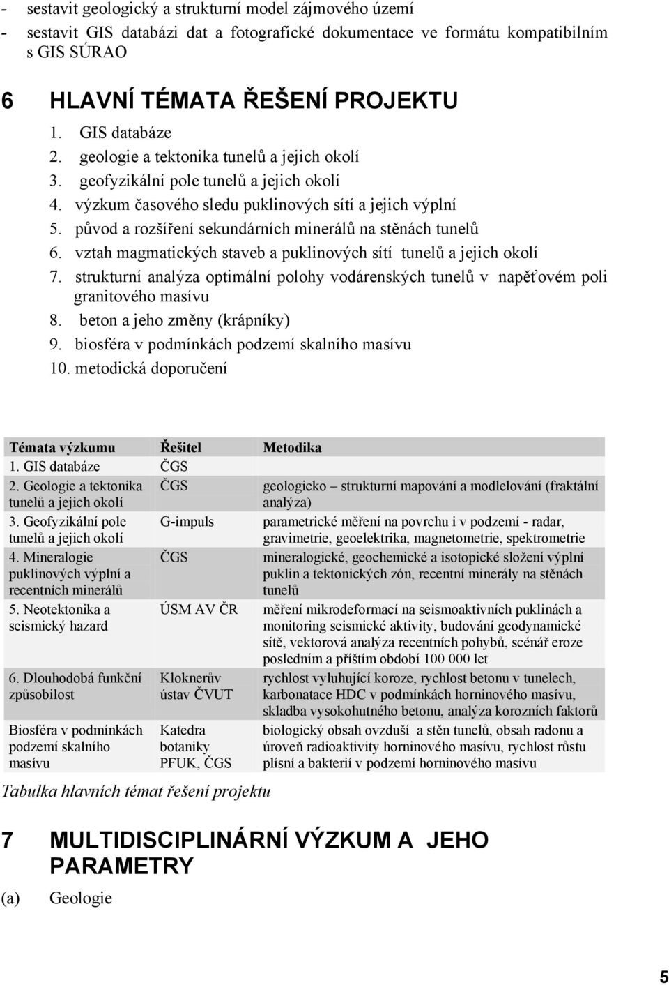 původ a rozšíření sekundárních minerálů na stěnách tunelů 6. vztah magmatických staveb a puklinových sítí tunelů a jejich okolí 7.