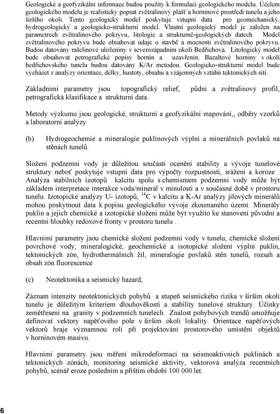 Tento geologický model poskytuje vstupní data pro geomechanický, hydrogeologický a geologicko-strukturní model.