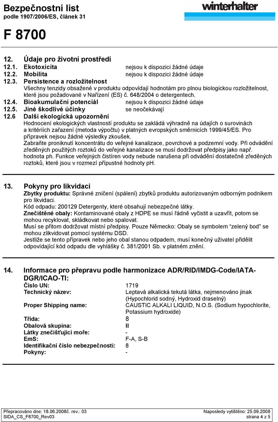 /2004 o detergentech. 12.4. Bioakumulační potenciál nejsou k dispozici žádné údaje 12.5. Jiné škodlivé účinky se neočekávají 12.