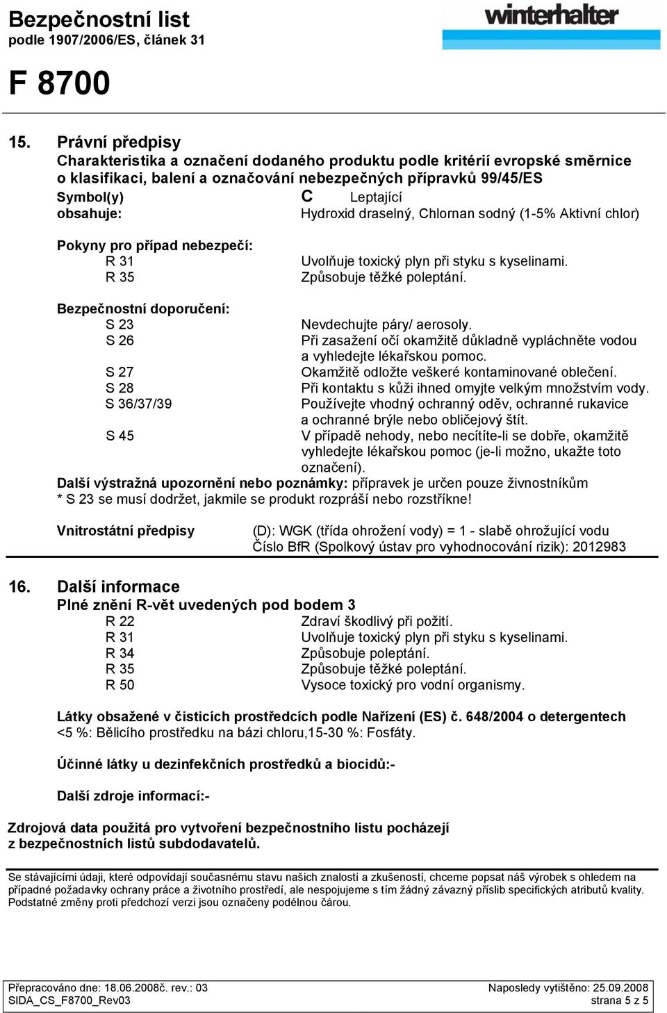 Bezpečnostní doporučení: S 23 S 26 S 27 S 28 S 36/37/39 S 45 Nevdechujte páry/ aerosoly. Při zasažení očí okamžitě důkladně vypláchněte vodou a vyhledejte lékařskou pomoc.