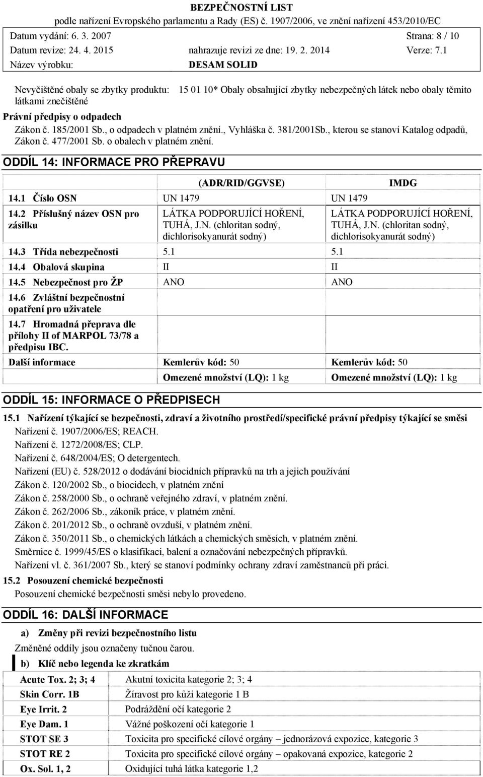 , o odpadech v platném znění., Vyhláška č. 381/2001Sb., kterou se stanoví Katalog odpadů, Zákon č. 477/2001 Sb. o obalech v platném znění. ODDÍL 14: INFORMACE PRO PŘEPRAVU (ADR/RID/GGVSE) 14.