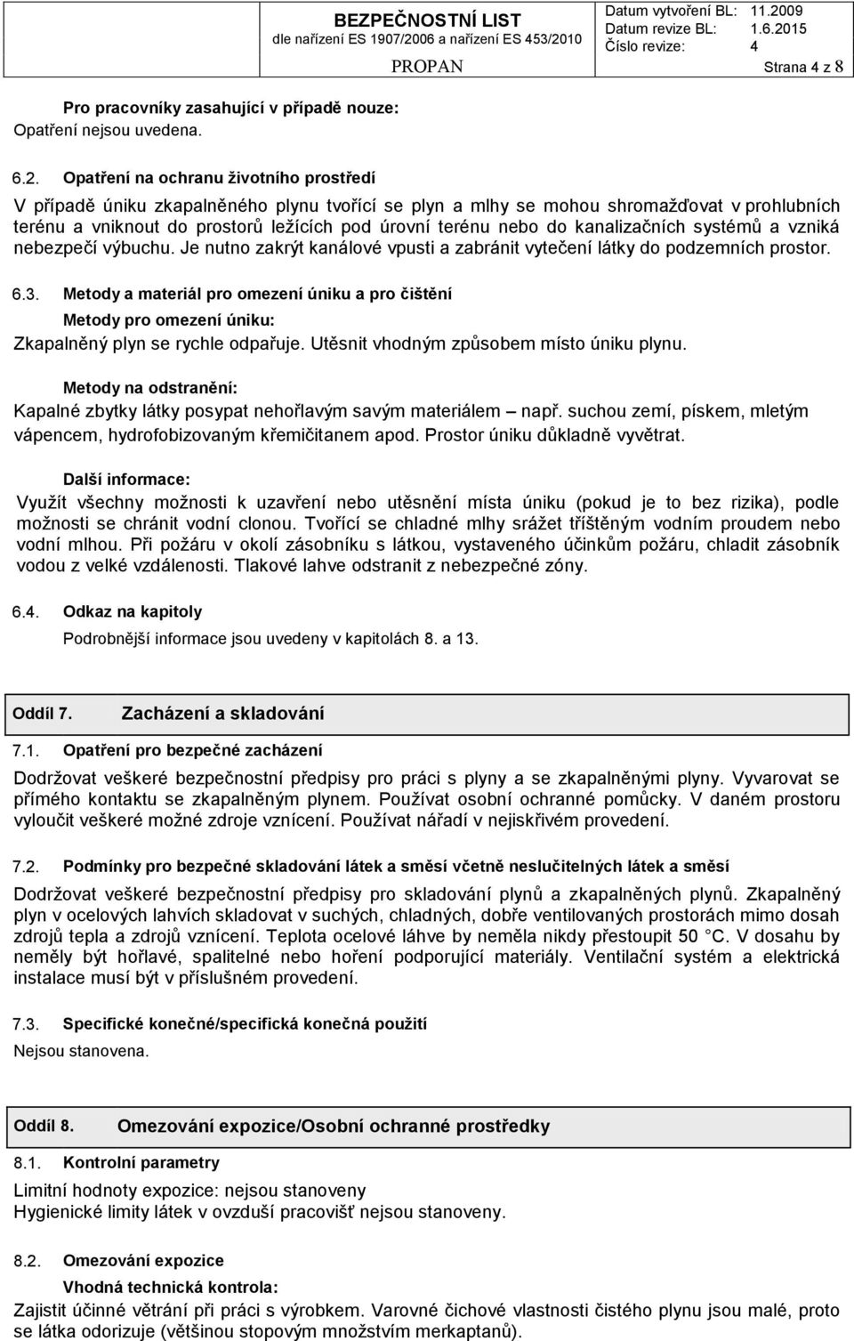 Opatření na ochranu životního prostředí V případě úniku zkapalněného plynu tvořící se plyn a mlhy se mohou shromažďovat v prohlubních terénu a vniknout do prostorů ležících pod úrovní terénu nebo do