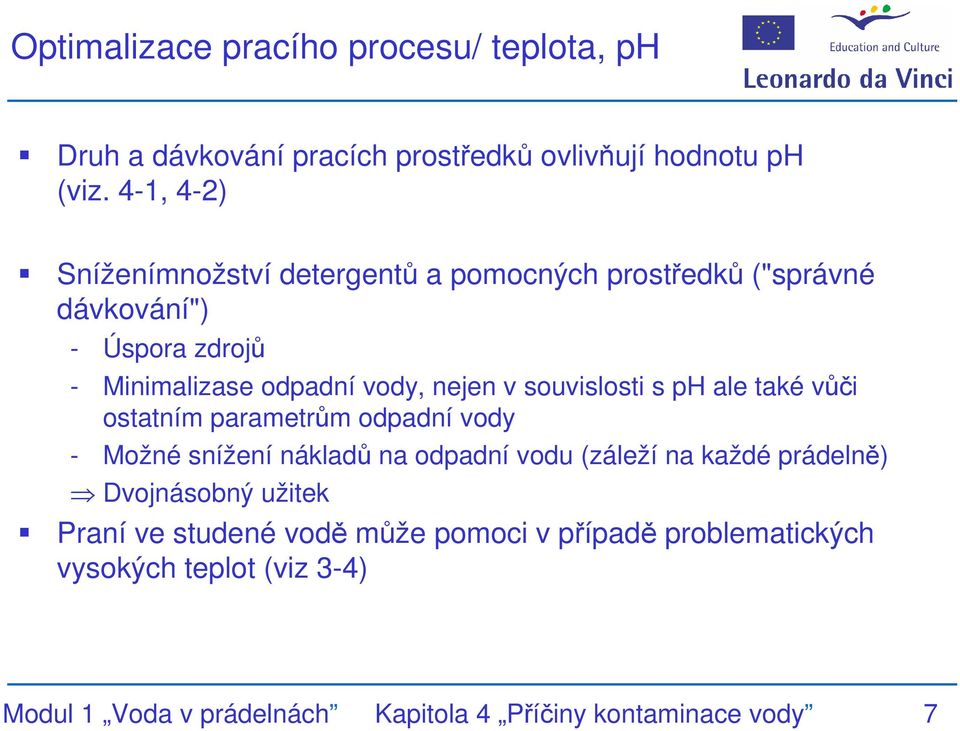souvislosti s ph ale také vůči ostatním parametrům odpadní vody - Možné snížení nákladů na odpadní vodu (záleží na každé prádelně)