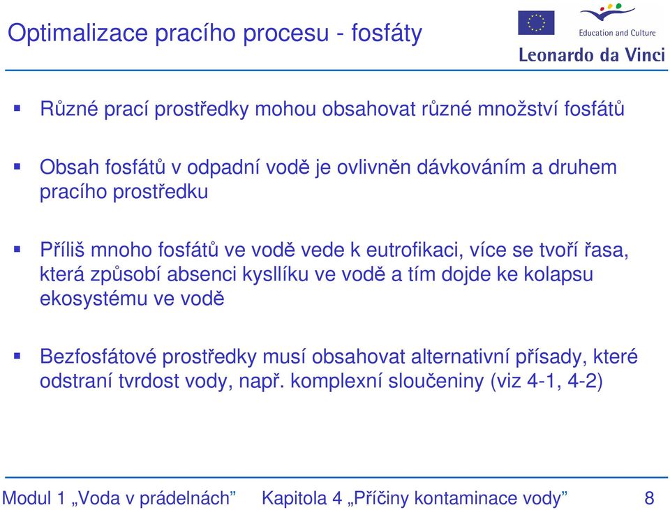 způsobí absenci kysllíku ve vodě a tím dojde ke kolapsu ekosystému ve vodě Bezfosfátové prostředky musí obsahovat alternativní