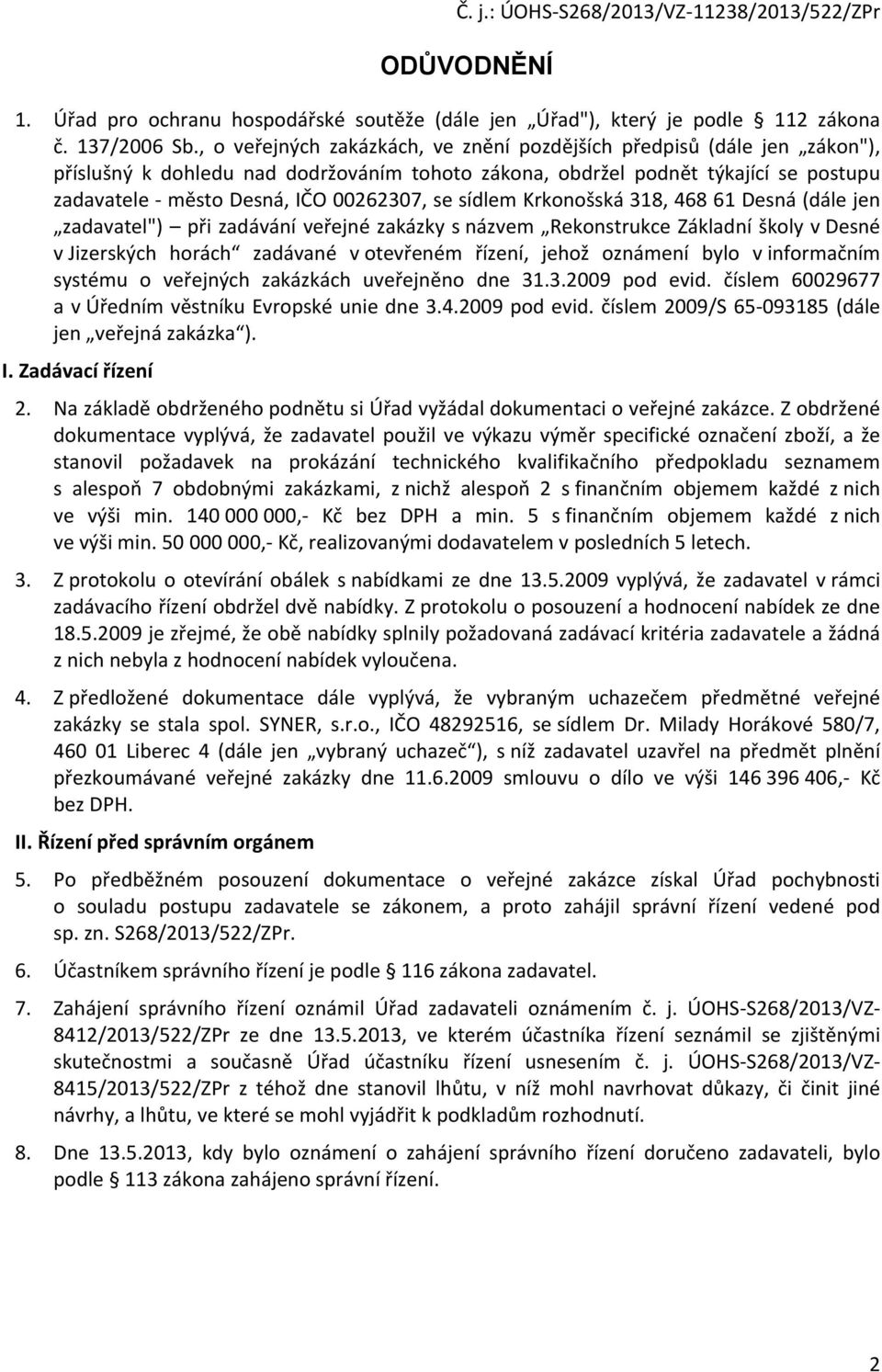 se sídlem Krkonošská 318, 468 61 Desná (dále jen zadavatel") při zadávání veřejné zakázky s názvem Rekonstrukce Základní školy v Desné v Jizerských horách zadávané v otevřeném řízení, jehož oznámení