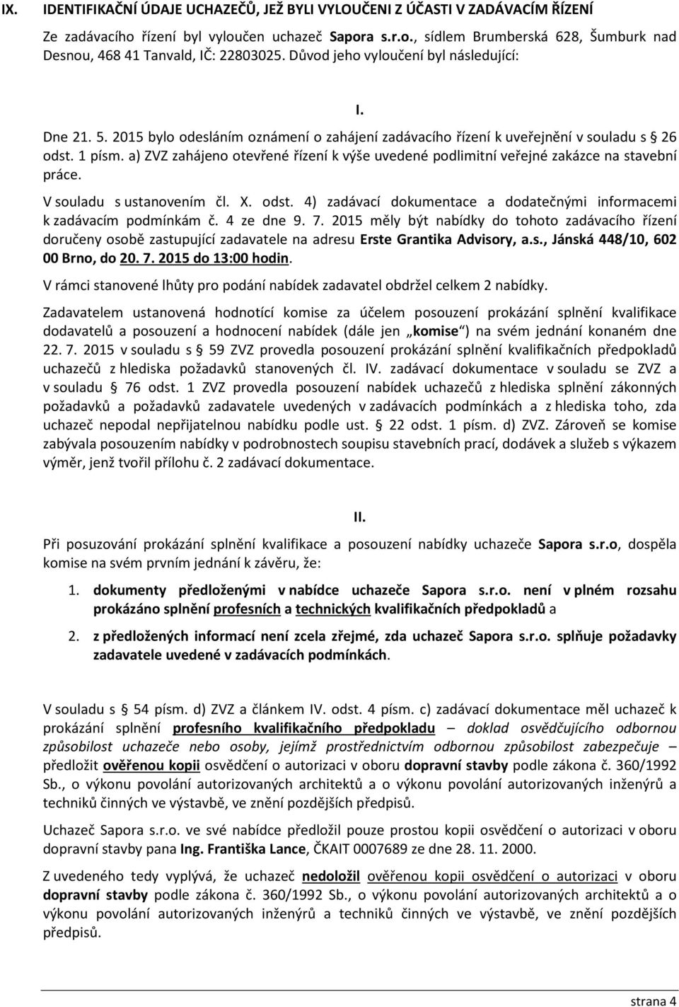 a) ZVZ zahájeno otevřené řízení k výše uvedené podlimitní veřejné zakázce na stavební práce. V souladu s ustanovením čl. X. odst.