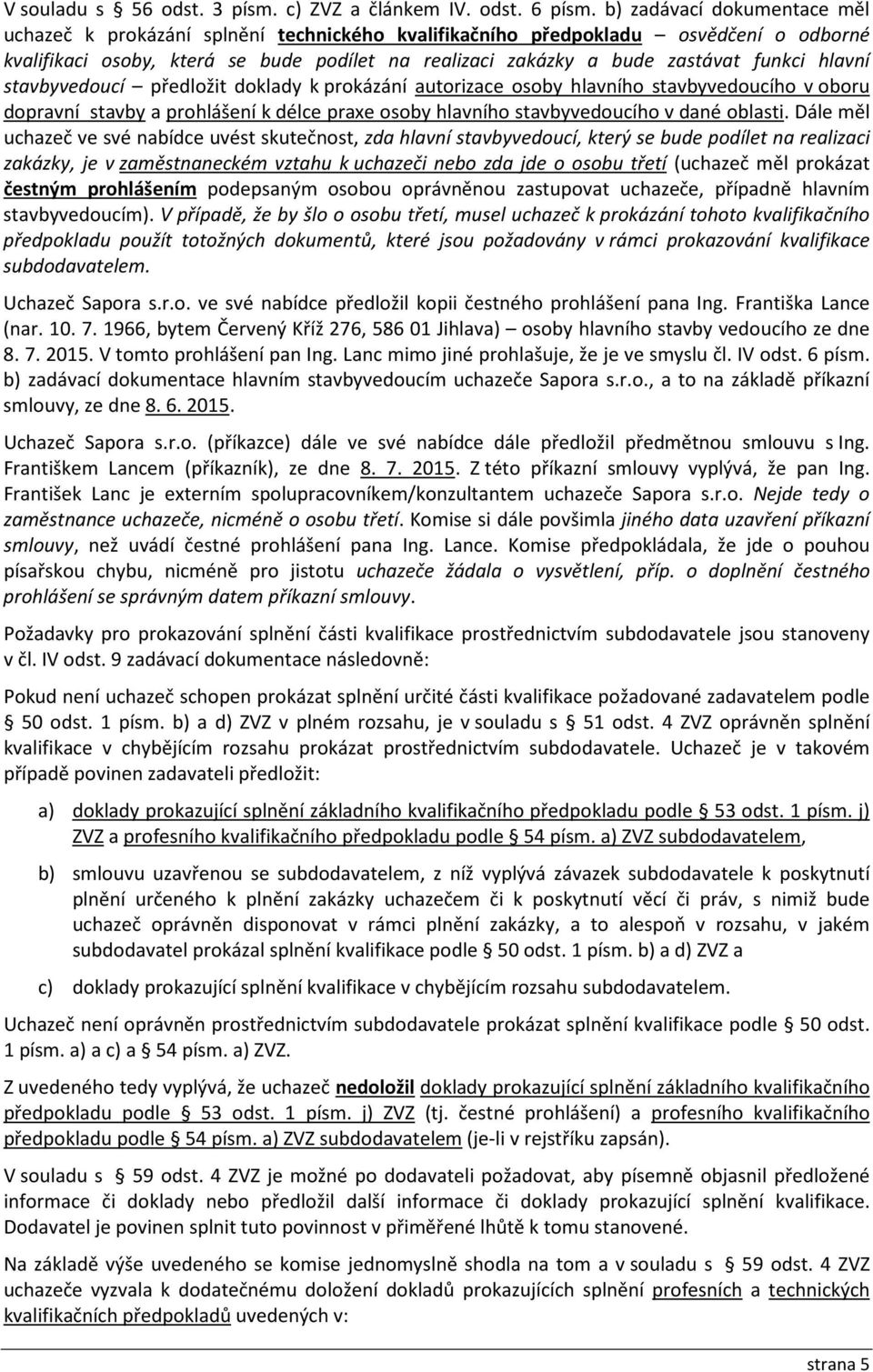 hlavní stavbyvedoucí předložit doklady k prokázání autorizace osoby hlavního stavbyvedoucího v oboru dopravní stavby a prohlášení k délce praxe osoby hlavního stavbyvedoucího v dané oblasti.