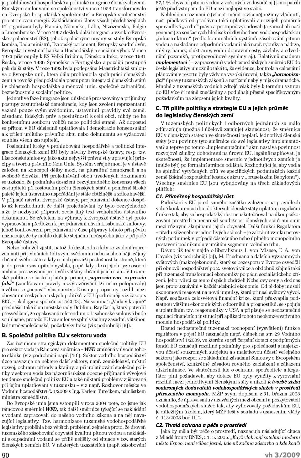 Zakládajícími členy všech předcházejících tří organizací byly Francie, Německo, Itálie, Nizozemsko, Belgie a Lucembursko.