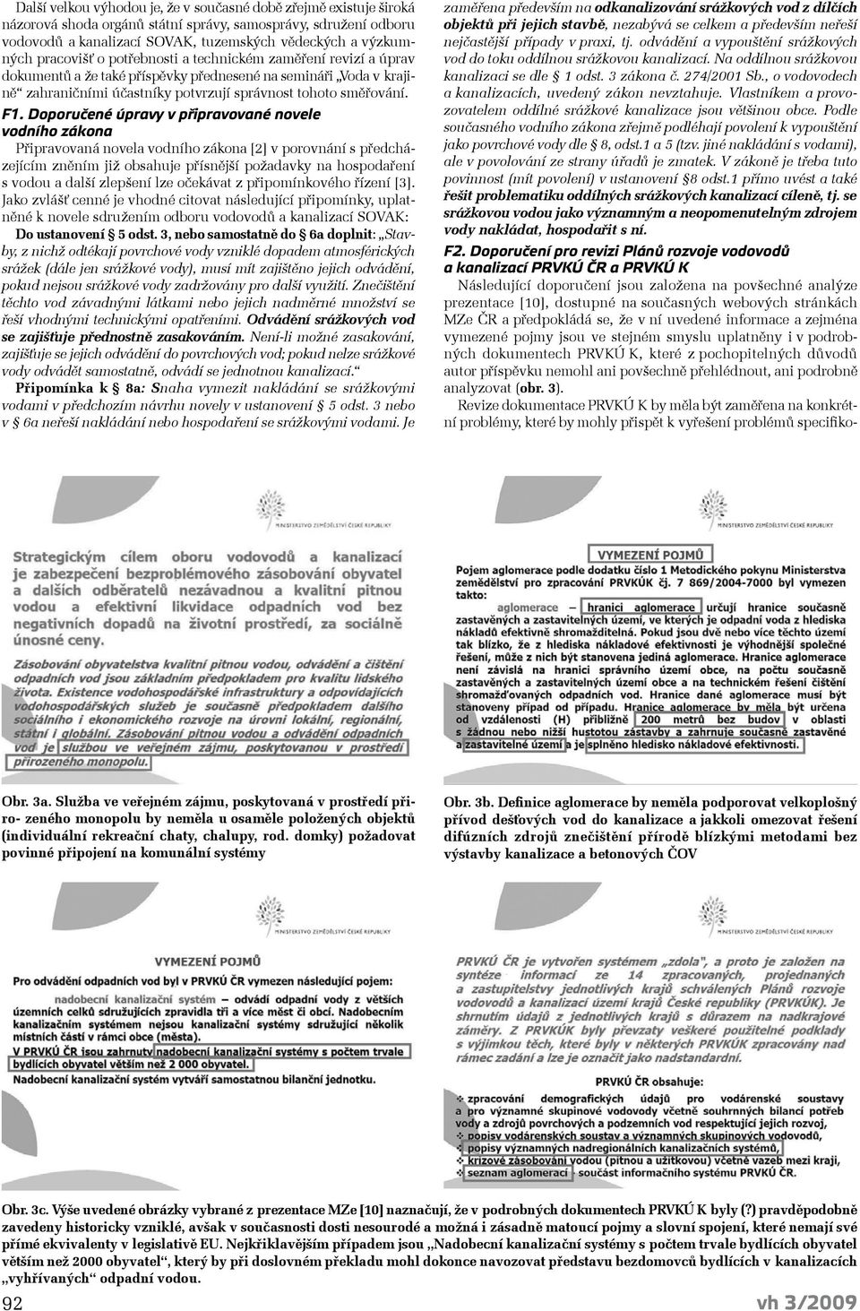 Doporučené úpravy v připravované novele vodního zákona Připravovaná novela vodního zákona [2] v porovnání s předcházejícím zněním již obsahuje přísnější požadavky na hospodaření s vodou a další