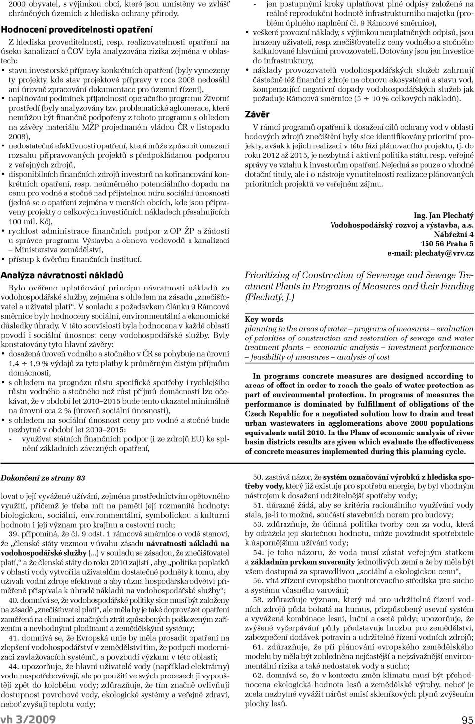 přípravy v roce 2008 nedosáhl ani úrovně zpracování dokumentace pro územní řízení), naplňování podmínek přijatelnosti operačního programu Životní prostředí (byly analyzovány tzv.