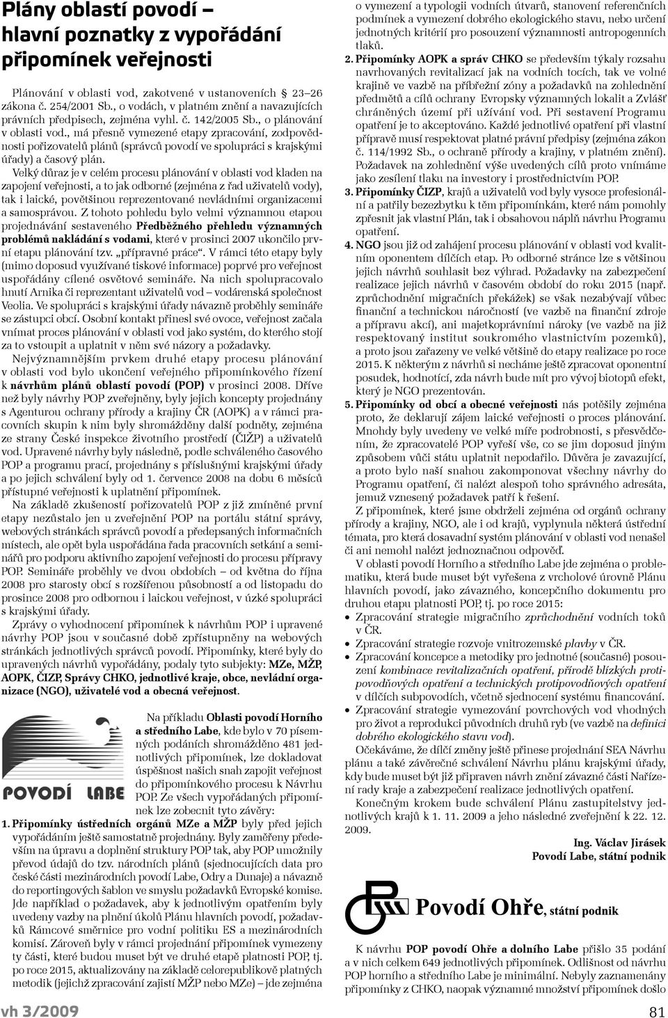 , má přesně vymezené etapy zpracování, zodpovědnosti pořizovatelů plánů (správců povodí ve spolupráci s krajskými úřady) a časový plán.