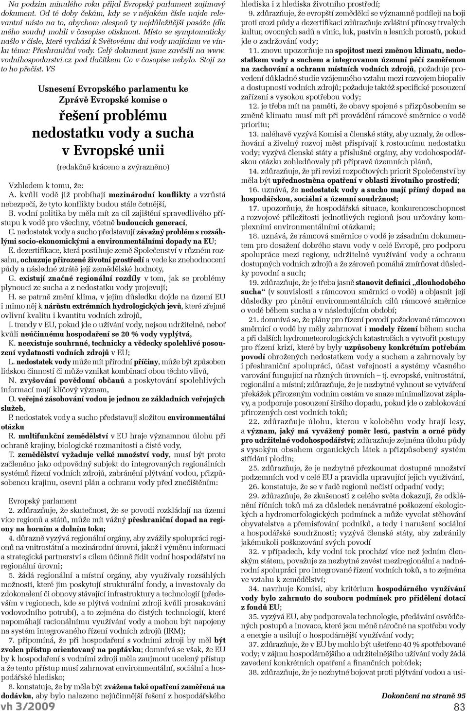 Místo se symptomaticky našlo v čísle, které vychází k Světovému dni vody majícímu ve vínku téma: Přeshraniční vody. Celý dokument jsme zavěsili na www. vodnihospodarstvi.
