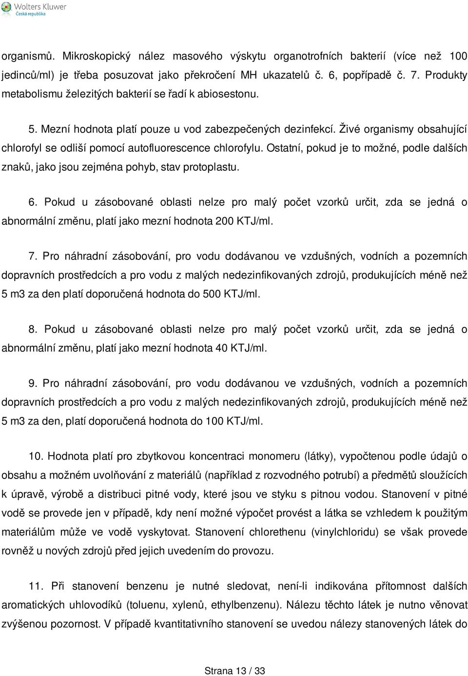 Živé organismy obsahující chlorofyl se odliší pomocí autofluorescence chlorofylu. Ostatní, pokud je to možné, podle dalších znaků, jako jsou zejména pohyb, stav protoplastu. 6.