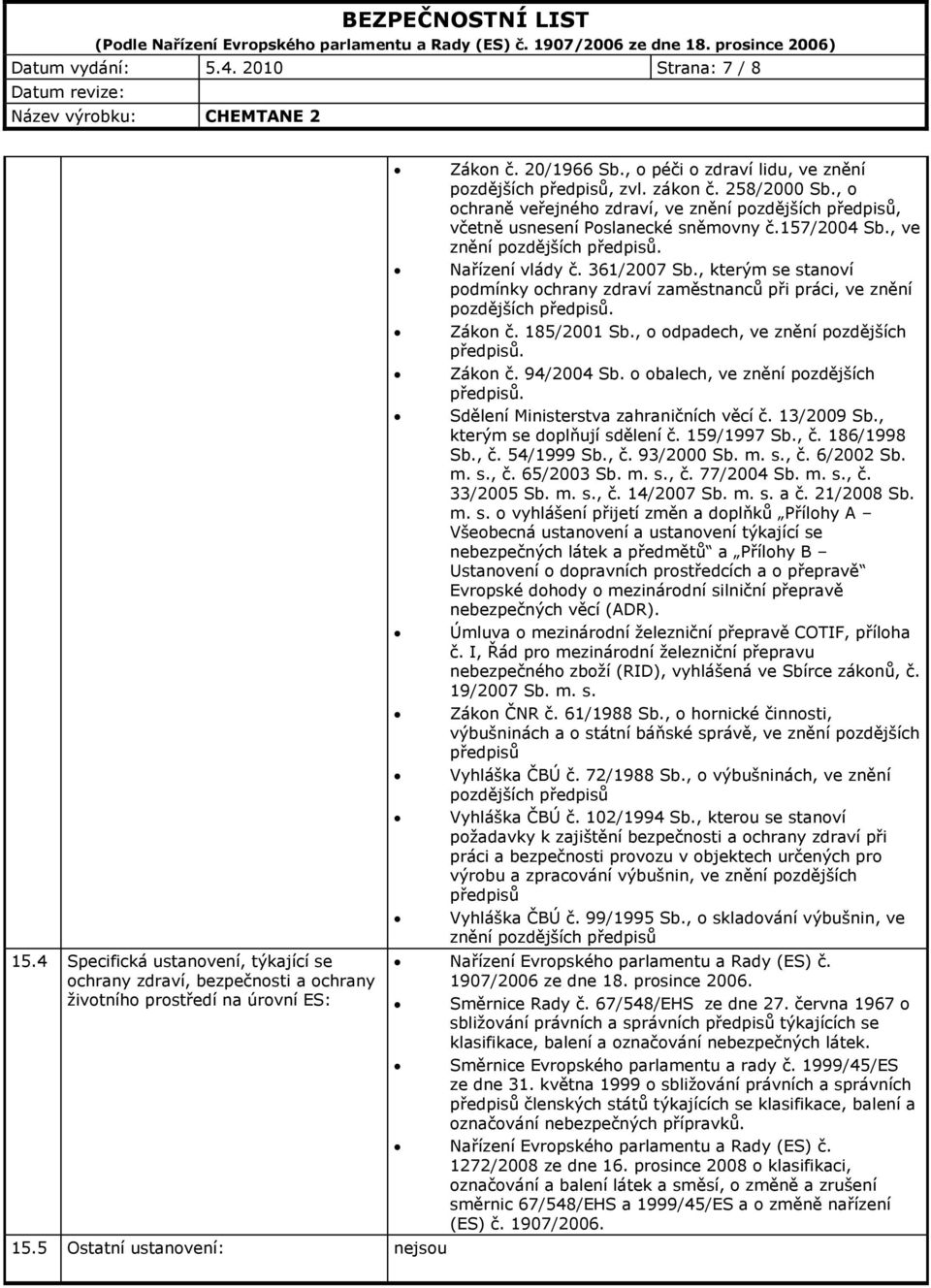 , ve znění pozdějších předpisů. Nařízení vlády č. 361/2007 Sb., kterým se stanoví podmínky ochrany zdraví zaměstnanců při práci, ve znění pozdějších předpisů. Zákon č. 185/2001 Sb.