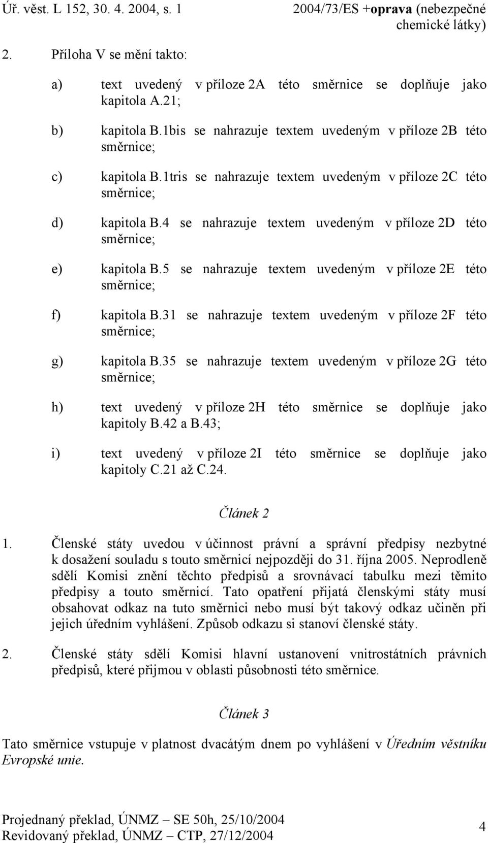 4 se nahrazuje textem uvedeným v příloze 2D této směrnice; e) kapitola B.5 se nahrazuje textem uvedeným v příloze 2E této směrnice; f) kapitola B.