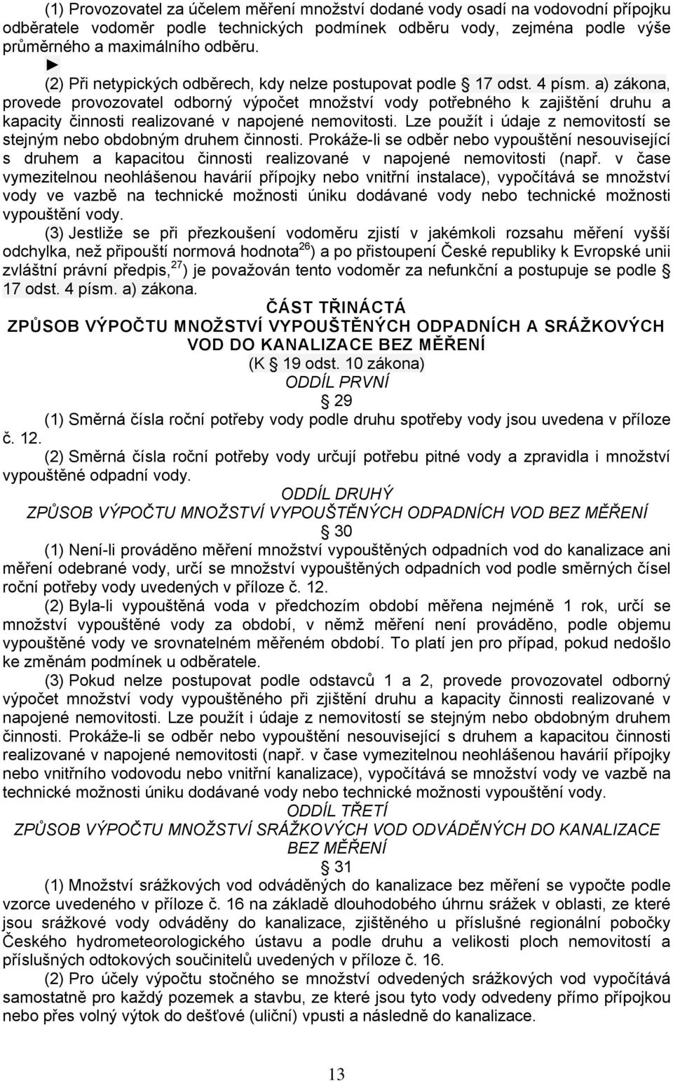 a) zákona, provede provozovatel odborný výpočet množství vody potřebného k zajištění druhu a kapacity činnosti realizované v napojené nemovitosti.