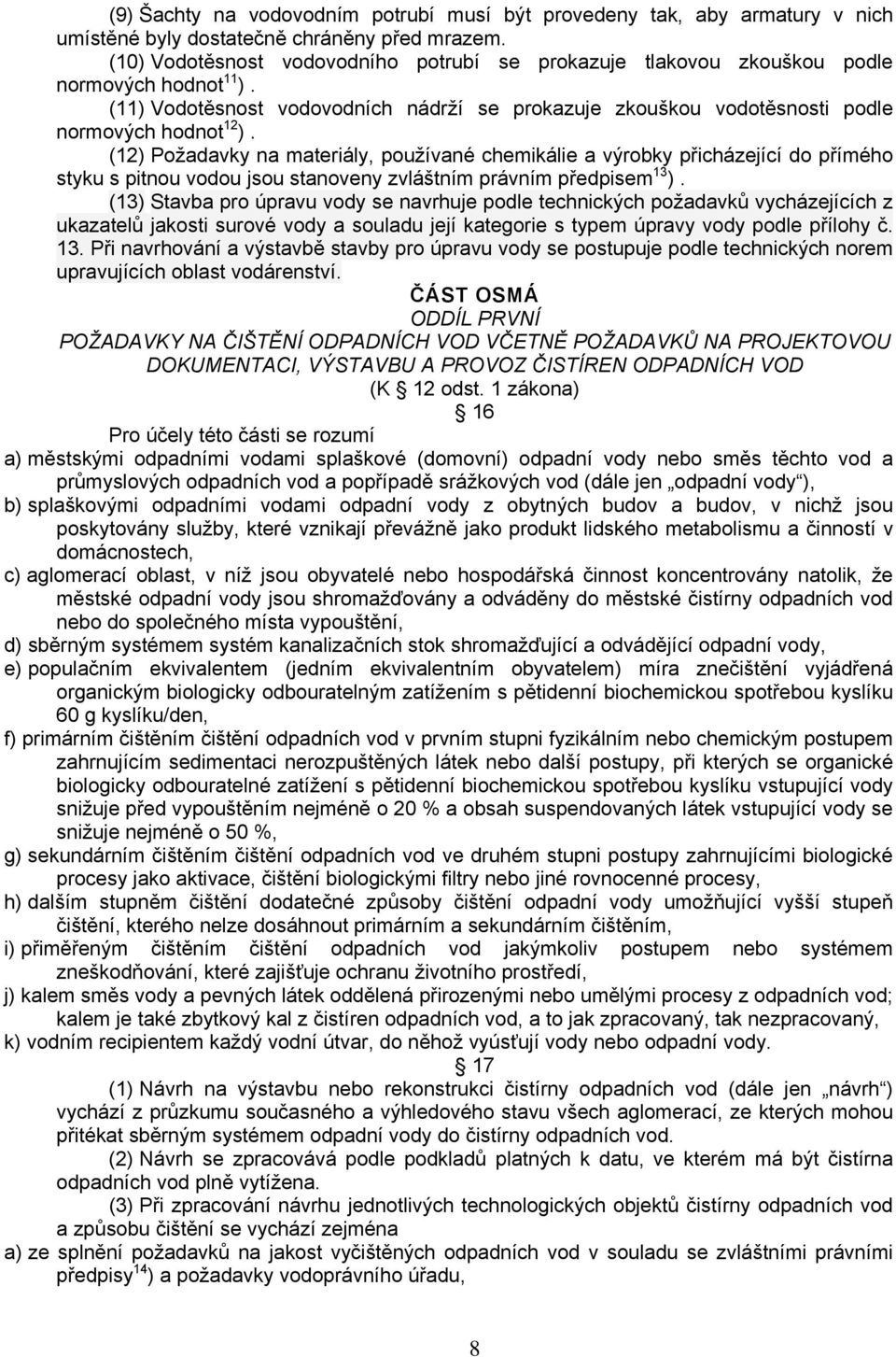 (12) Požadavky na materiály, používané chemikálie a výrobky přicházející do přímého styku s pitnou vodou jsou stanoveny zvláštním právním předpisem 13 ).