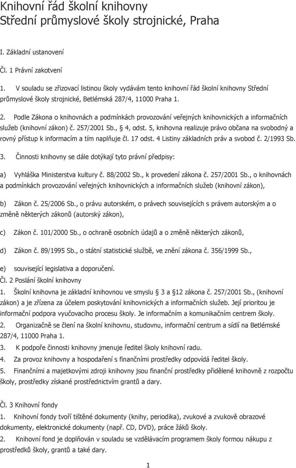 7/4, 11000 Praha 1. 2. Podle Zákona o knihovnách a podmínkách provozování veřejných knihovnických a informačních služeb (knihovní zákon) č. 257/2001 Sb., 4, odst.