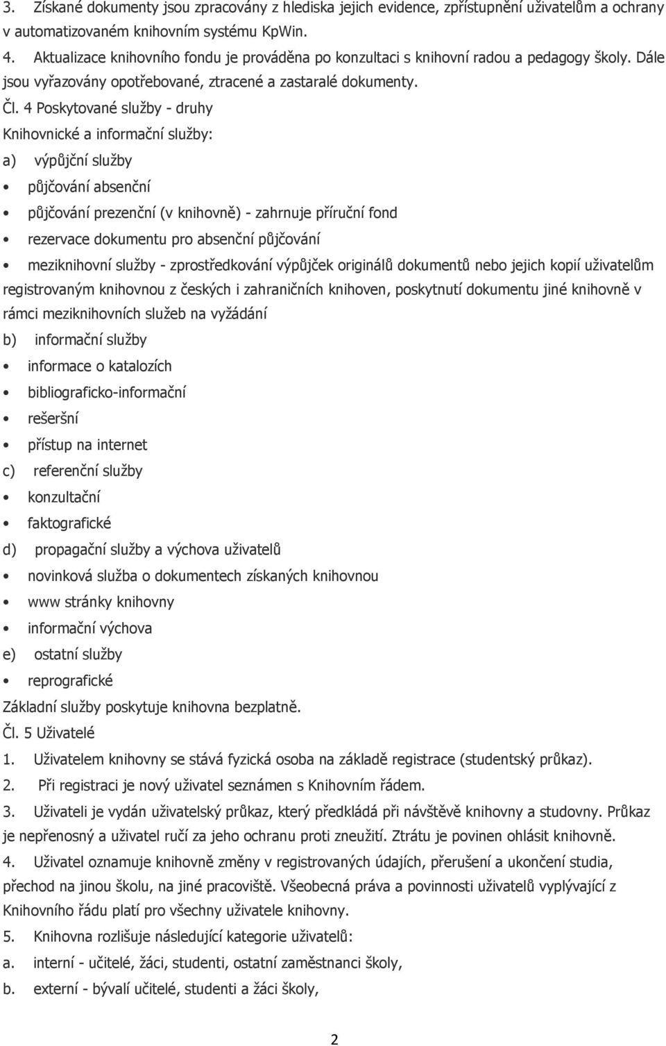 4 Poskytované služby - druhy Knihovnické a informační služby: a) výpůjční služby půjčování absenční půjčování prezenční (v knihovně) - zahrnuje příruční fond rezervace dokumentu pro absenční