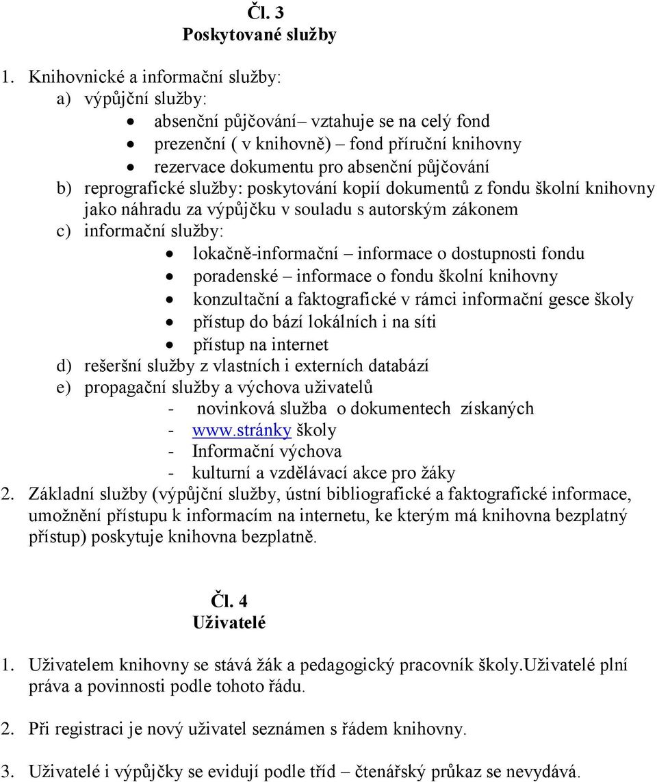 reprografické služby: poskytování kopií dokumentů z fondu školní knihovny jako náhradu za výpůjčku v souladu s autorským zákonem c) informační služby: lokačně-informační informace o dostupnosti fondu