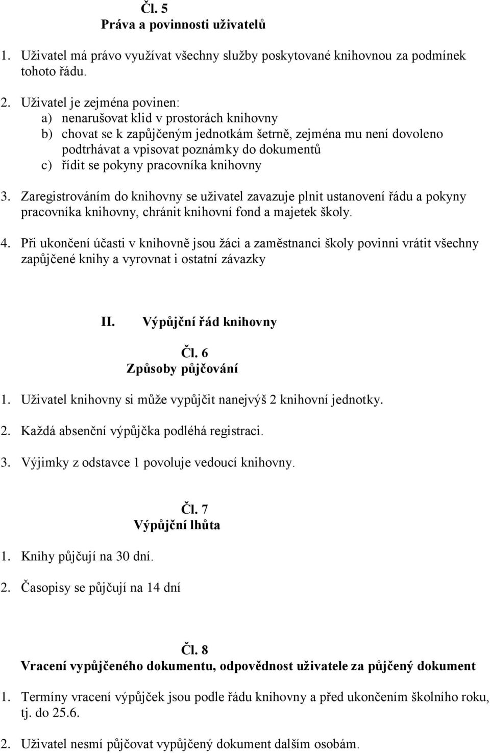 pokyny pracovníka knihovny 3. Zaregistrováním do knihovny se uživatel zavazuje plnit ustanovení řádu a pokyny pracovníka knihovny, chránit knihovní fond a majetek školy. 4.