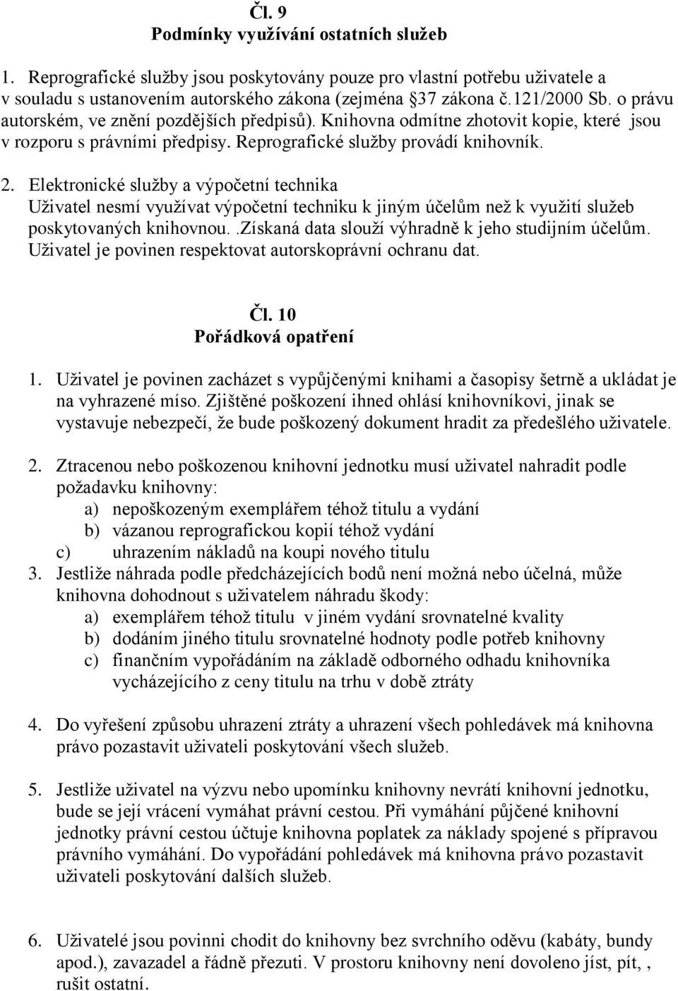Elektronické služby a výpočetní technika Uživatel nesmí využívat výpočetní techniku k jiným účelům než k využití služeb poskytovaných knihovnou..získaná data slouží výhradně k jeho studijním účelům.
