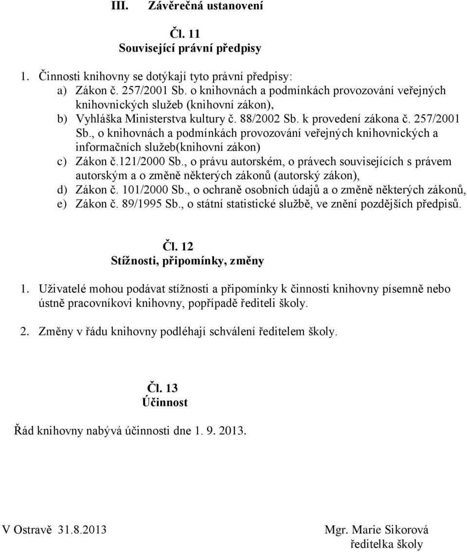 , o knihovnách a podmínkách provozování veřejných knihovnických a informačních služeb(knihovní zákon) c) Zákon č.121/2000 Sb.