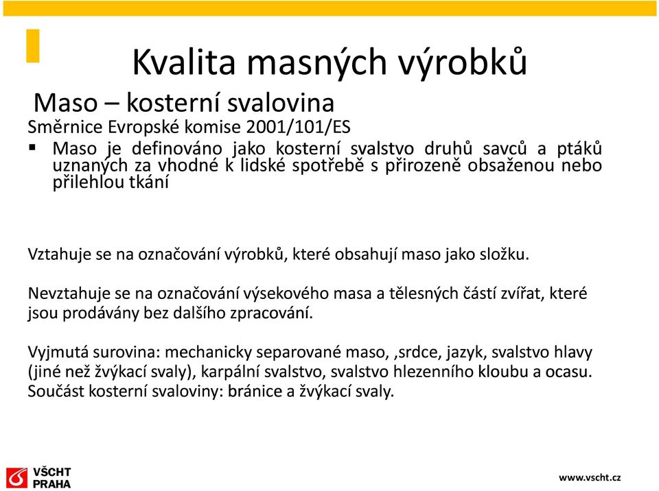 Nevztahuje se na označování výsekového masa a tělesných částí zvířat, které jsou prodávány bez dalšího zpracování.