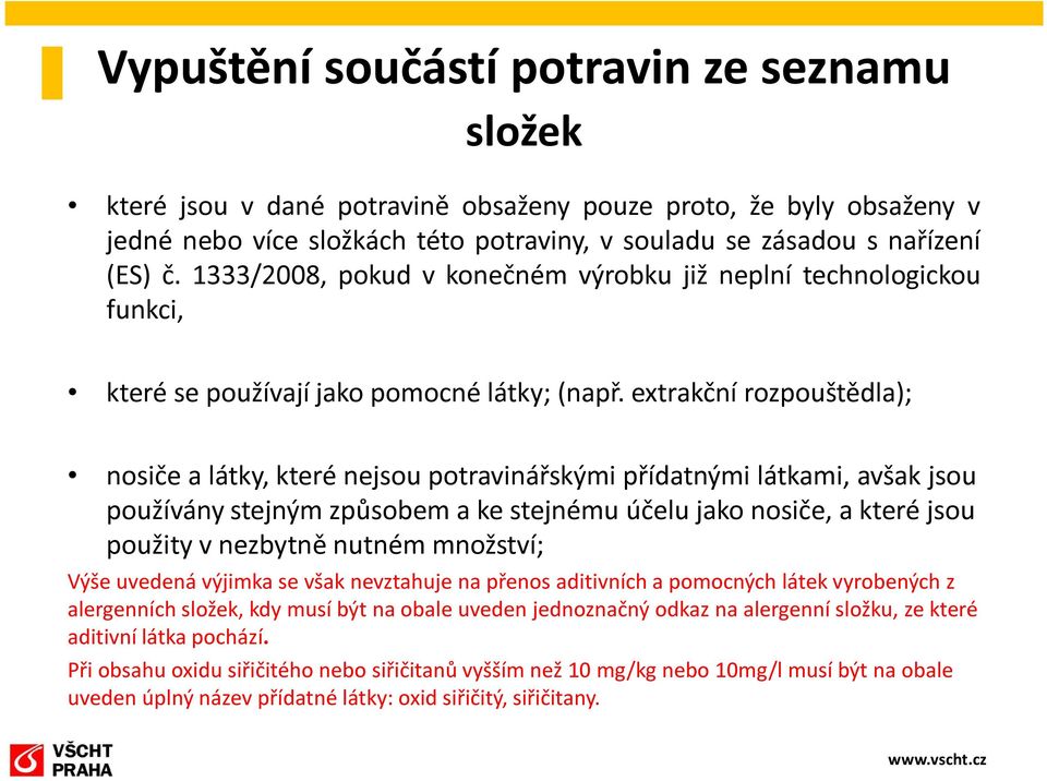 extrakční rozpouštědla); nosiče a látky, které nejsou potravinářskými přídatnými látkami, avšak jsou používány stejným způsobem a ke stejnému účelu jako nosiče, a které jsou použity v nezbytně nutném