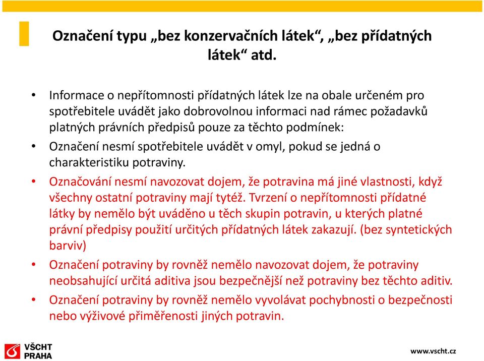 nesmí spotřebitele uvádět v omyl, pokud se jedná o charakteristiku potraviny. Označování nesmí navozovat dojem, že potravina má jiné vlastnosti, když všechny ostatní potraviny mají tytéž.