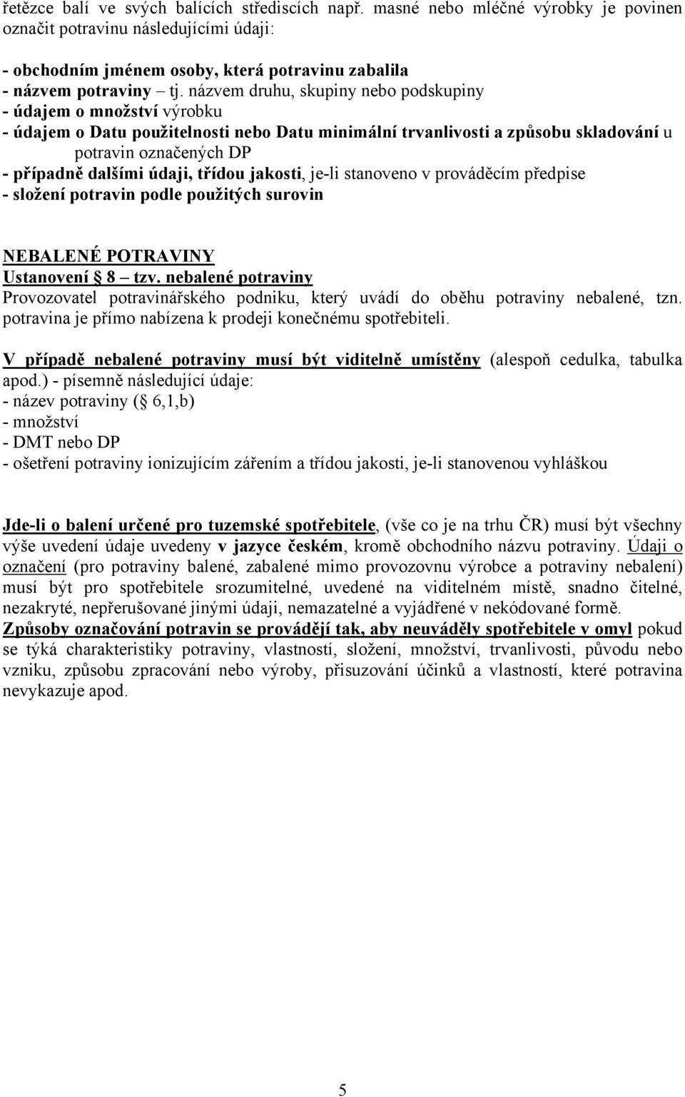 údaji, třídou jakosti, je-li stanoveno v prováděcím předpise - složení potravin podle použitých surovin NEBALENÉ POTRAVINY Ustanovení 8 tzv.