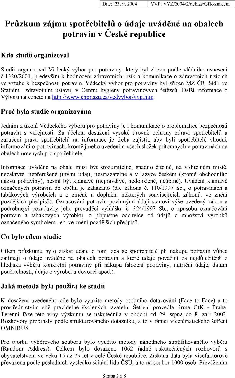 Sídlí ve Státním zdravotním ústavu, v Centru hygieny potravinových řetězců. Další informace o Výboru naleznete na http://www.chpr.szu.cz/vedvybor/vvp.htm.