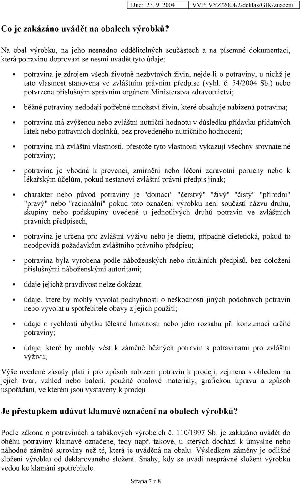 nejde-li o potraviny, u nichž je tato vlastnost stanovena ve zvláštním právním předpise (vyhl. č. 54/2004 Sb.