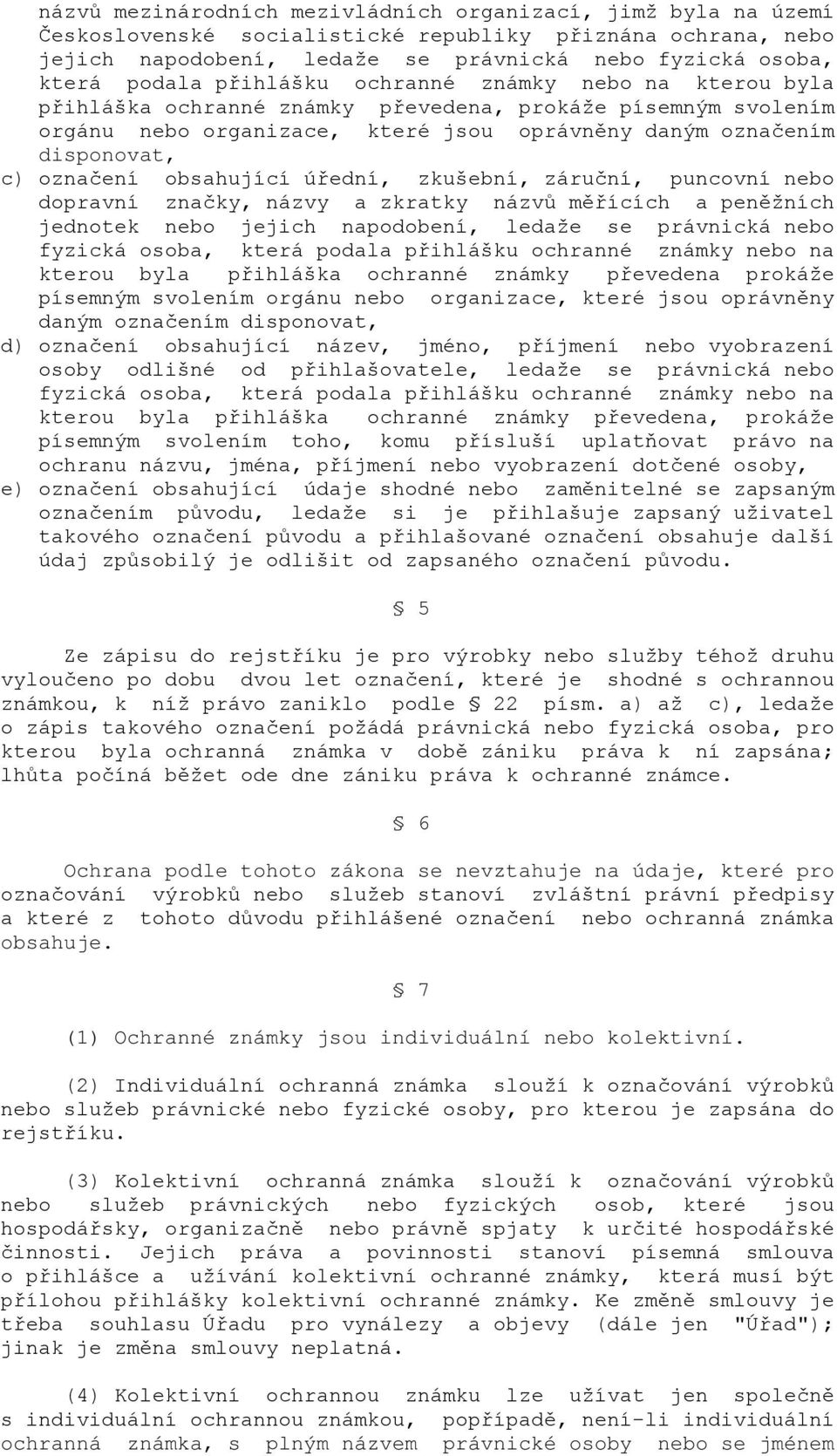 obsahující úřední, zkušební, záruční, puncovní nebo dopravní značky, názvy a zkratky názvů měřících a peněžních jednotek nebo jejich napodobení, ledaže se právnická nebo fyzická osoba, která podala