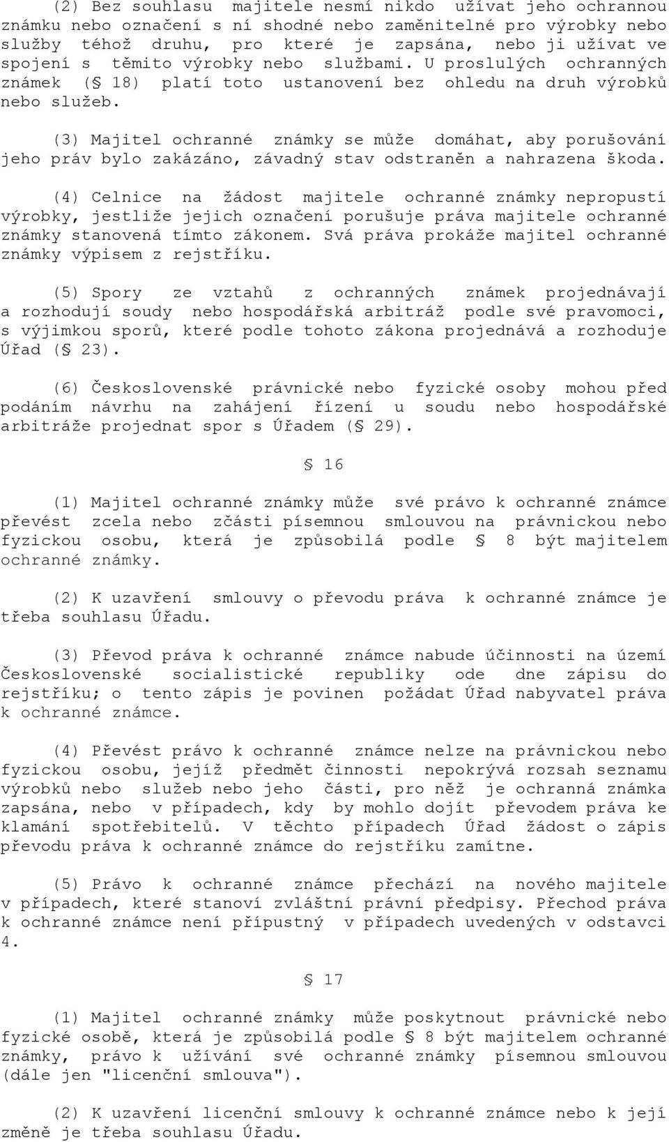 (3) Majitel ochranné známky se může domáhat, aby porušování jeho práv bylo zakázáno, závadný stav odstraněn a nahrazena škoda.