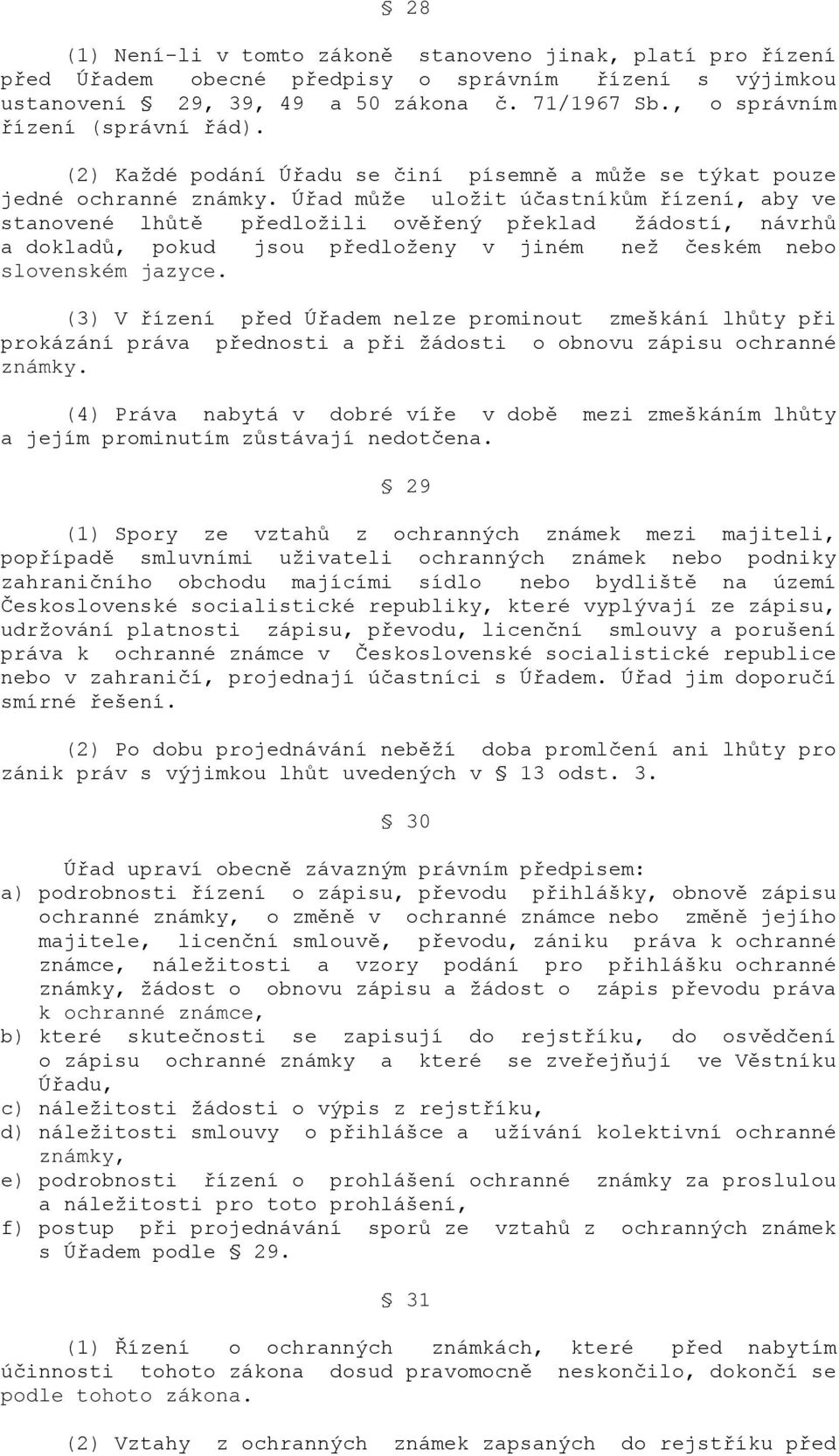 Úřad může uložit účastníkům řízení, aby ve stanovené lhůtě předložili ověřený překlad žádostí, návrhů a dokladů, pokud jsou předloženy v jiném než českém nebo slovenském jazyce.