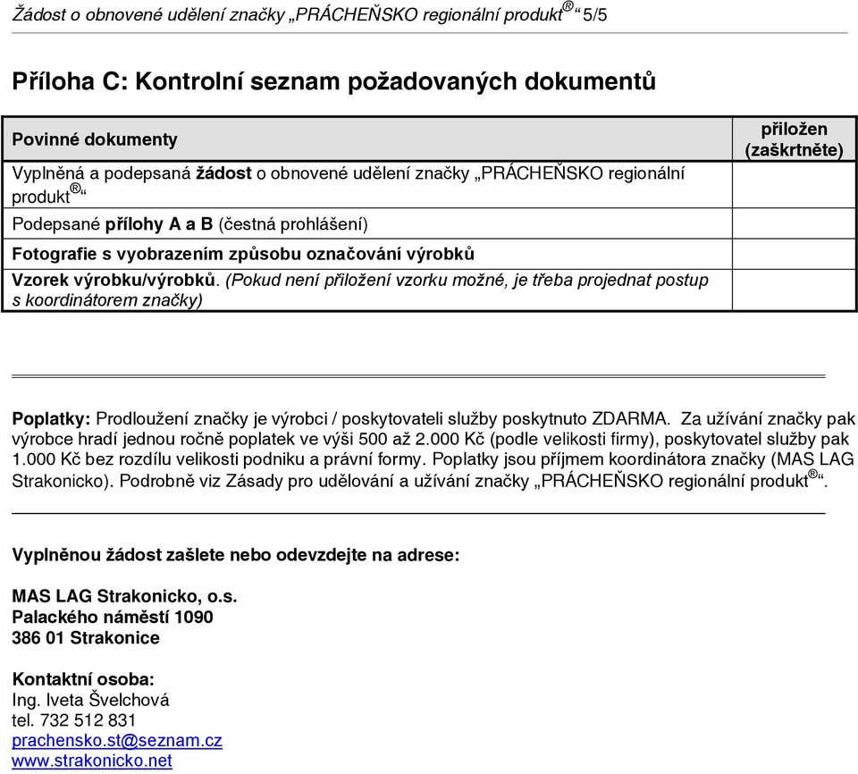 (Pokud není přiložení vzorku možné, je třeba projednat postup s koordinátorem značky) přiložen (zaškrtněte) Poplatky: Prodloužení značky je výrobci / poskytovateli služby poskytnuto ZDARMA.