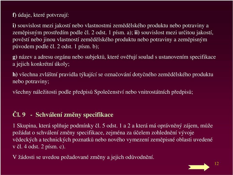 b); g) název a adresu orgánu nebo subjektů, které ověřují soulad s ustanovením specifikace a jejich konkrétní úkoly; h) všechna zvláštní pravidla týkající se označování dotyčného zemědělského