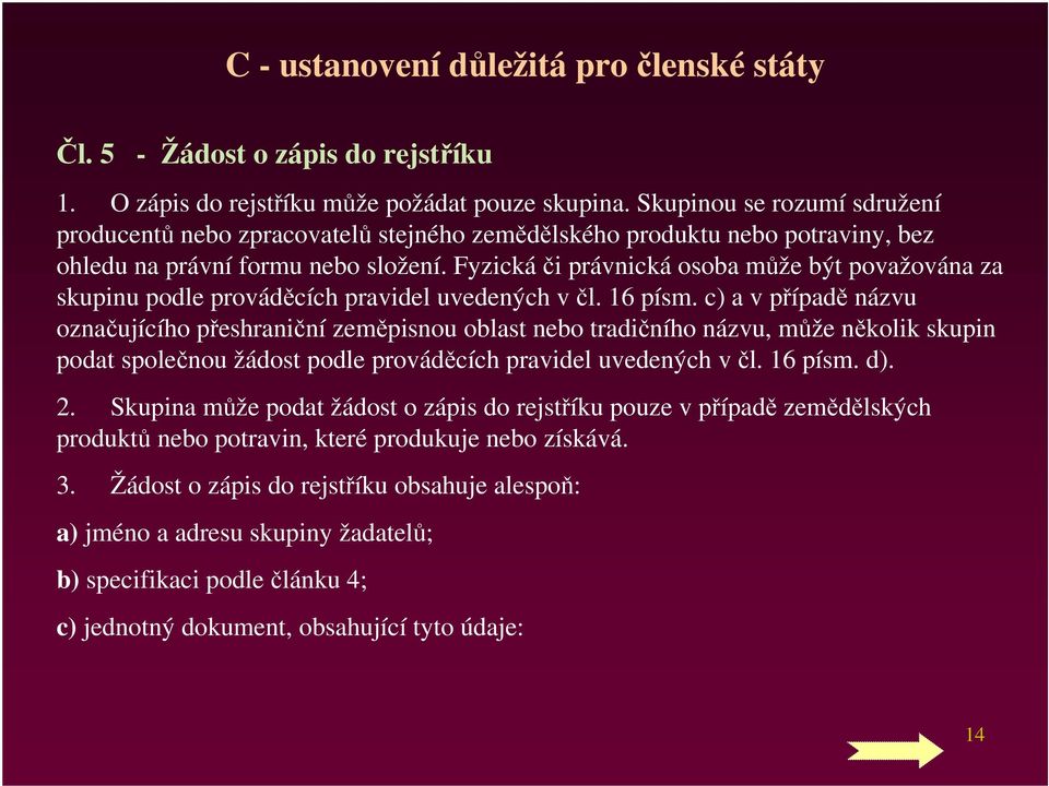 Fyzická či právnická osoba může být považována za skupinu podle prováděcích pravidel uvedených v čl. 16 písm.