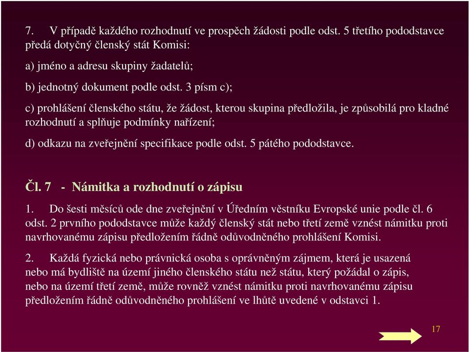 5 pátého pododstavce. Čl. 7 - Námitka a rozhodnutí o zápisu 1. Do šesti měsíců ode dne zveřejnění v Úředním věstníku Evropské unie podle čl. 6 odst.