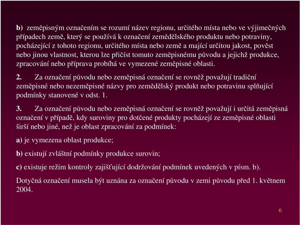 oblasti. 2. Za označení původu nebo zeměpisná označení se rovněž považují tradiční zeměpisné nebo nezeměpisné názvy pro zemědělský produkt nebo potravinu splňující podmínky stanovené v odst. 1. 3.