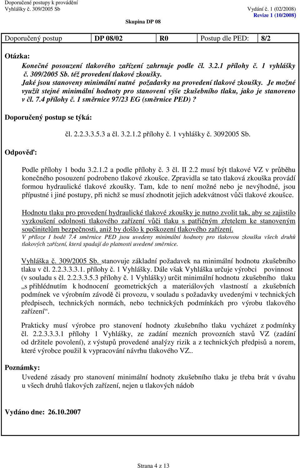 1 směrnice 97/23 EG (směrnice PED)? čl. 2.2.3.3.5.3 a čl. 3.2.1.2 přílohy č. 1 vyhlášky č. 3092005 Sb. Podle přílohy 1 bodu 3.2.1.2 a podle přílohy č. 3 čl. II 2.