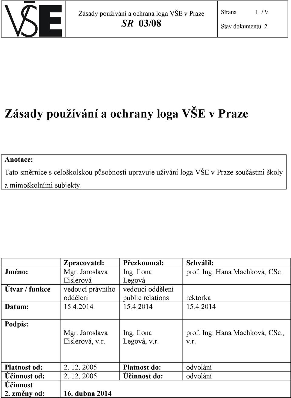 Eislerová Legová Útvar / funkce vedoucí právního oddělení vedoucí oddělení public relations rektorka Datum: 15.4.2014 15.4.2014 15.4.2014 Podpis: Mgr.