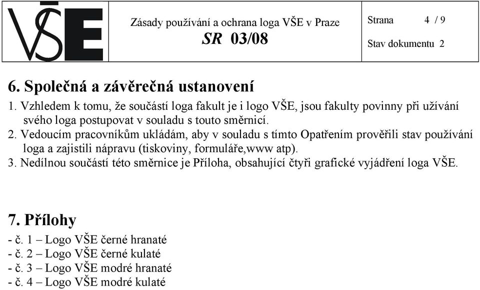 2. Vedoucím pracovníkům ukládám, aby v souladu s tímto Opatřením prověřili stav používání loga a zajistili nápravu (tiskoviny,