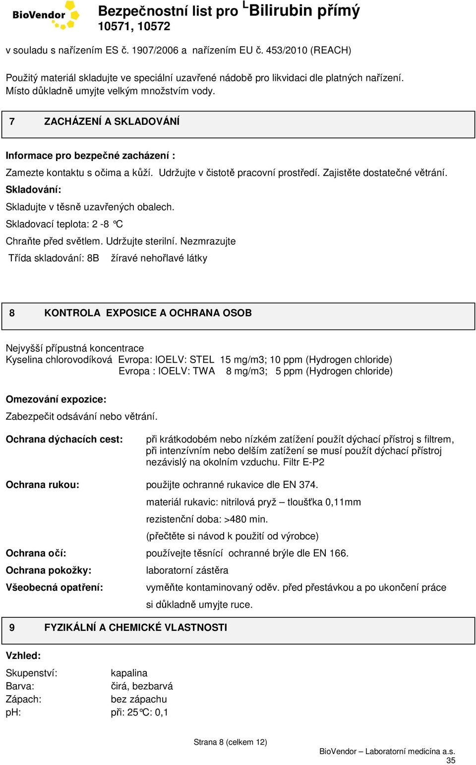 Skladování: Skladujte v těsně uzavřených obalech. Skladovací teplota: 2-8 C Chraňte před světlem. Udržujte sterilní.