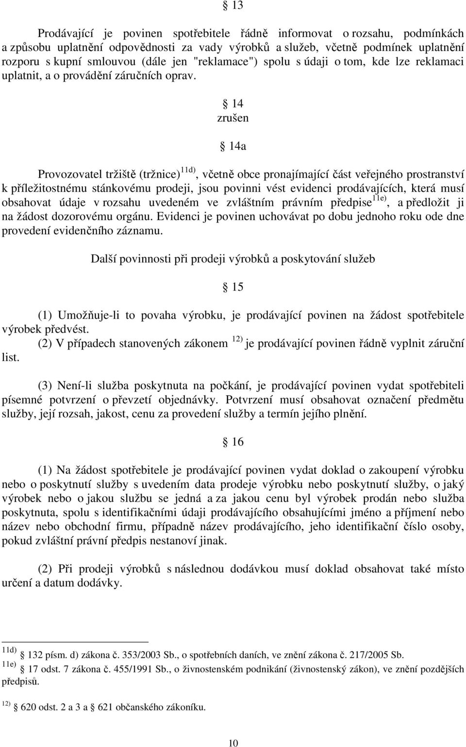 14 zrušen 14a Provozovatel tržiště (tržnice) 11d), včetně obce pronajímající část veřejného prostranství k příležitostnému stánkovému prodeji, jsou povinni vést evidenci prodávajících, která musí